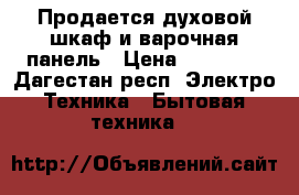 Продается духовой шкаф и варочная панель › Цена ­ 23 000 - Дагестан респ. Электро-Техника » Бытовая техника   